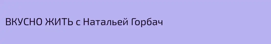 ВКУСНО ЖИТЬ с Натальей Горбач